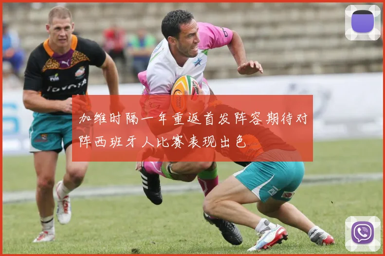 加维时隔一年重返首发阵容期待对阵西班牙人比赛表现出色