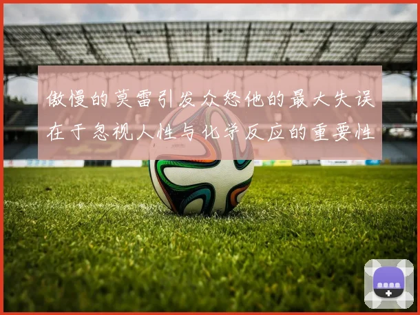 傲慢的莫雷引发众怒他的最大失误在于忽视人性与化学反应的重要性