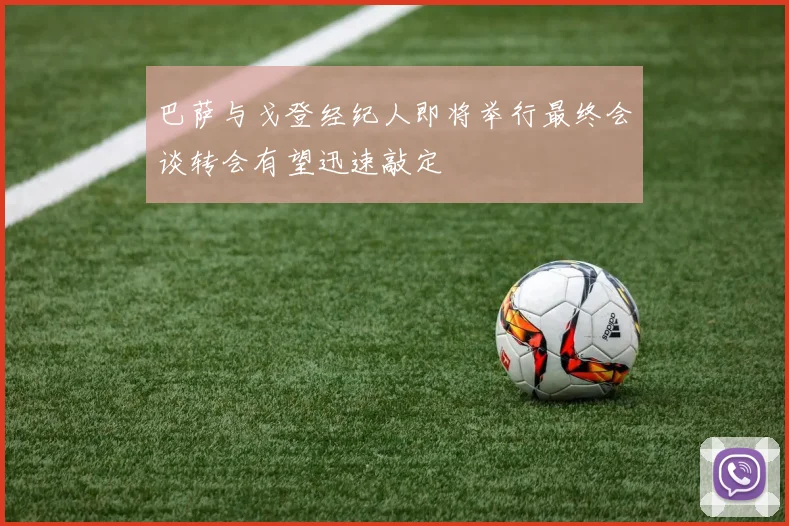巴萨与戈登经纪人即将举行最终会谈转会有望迅速敲定