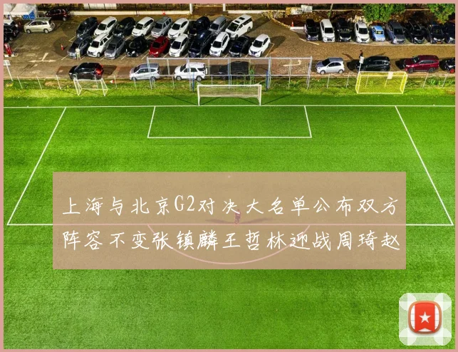 上海与北京G2对决大名单公布双方阵容不变张镇麟王哲林迎战周琦赵睿