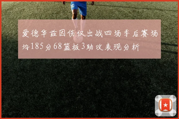 爱德华兹因伤仅出战四场季后赛场均185分68篮板3助攻表现分析